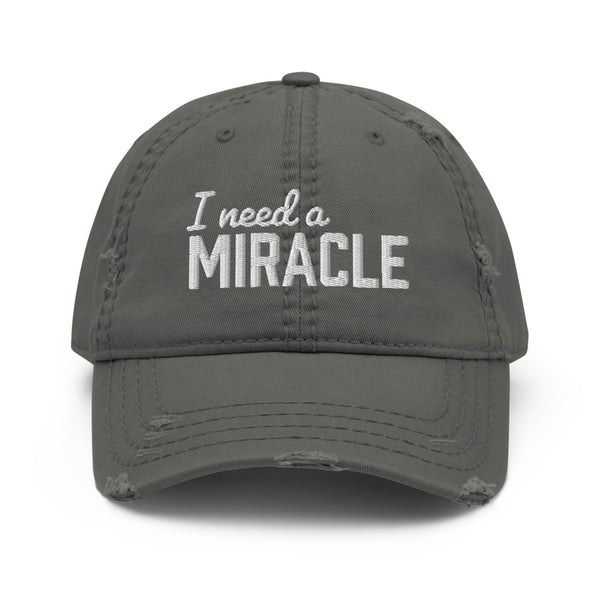 I Need a Miracle - Distressed Dad Hat