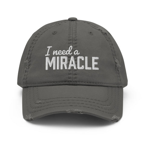 I Need a Miracle - Distressed Dad Hat
