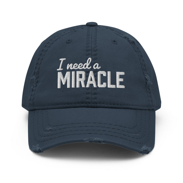 I Need a Miracle - Distressed Dad Hat